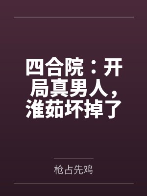 四合院：开局真男人，淮茹坏掉了
