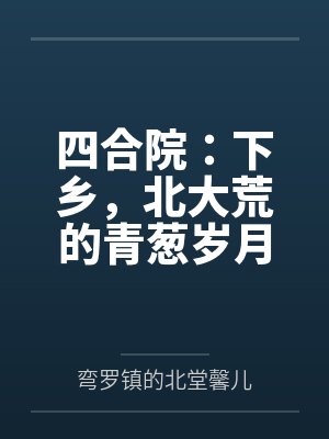 四合院:下乡,北大荒的青葱岁月
