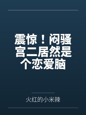 震惊!闷骚宫二居然是个恋爱脑