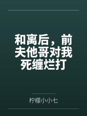 和离后，前夫他哥对我死缠烂打