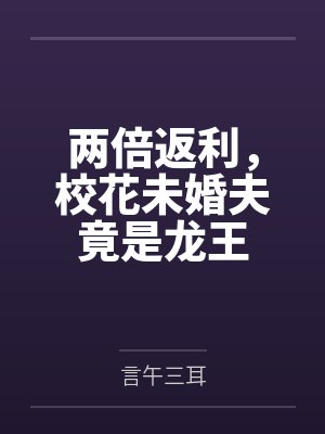 两倍返利，校花未婚夫竟是龙王