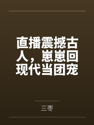 直播震撼古人,崽崽回现代当团宠
