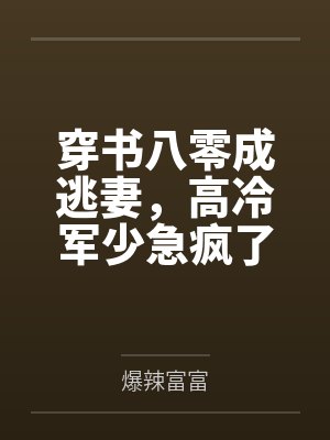 穿书八零成逃妻,高冷军少急疯了