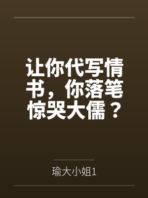 让你代写情书，你落笔惊哭大儒？