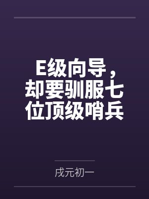 E级向导,却要驯服七位顶级哨兵