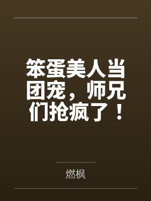 笨蛋美人当团宠，师兄们抢疯了！
