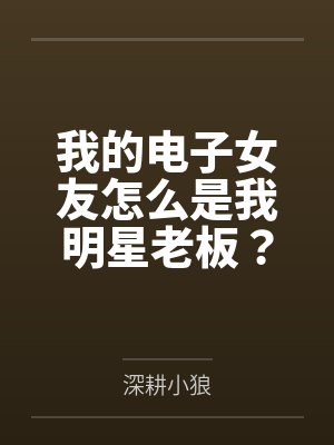 我的电子女友怎么是我明星老板?