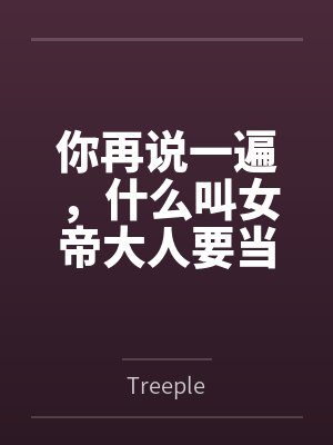 你再说一遍,什么叫女帝大人要当我的狗?