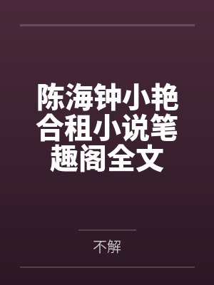 陈海钟小艳合租小说笔趣阁全文