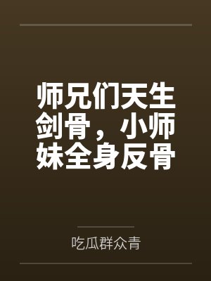 师兄们天生剑骨,小师妹全身反骨