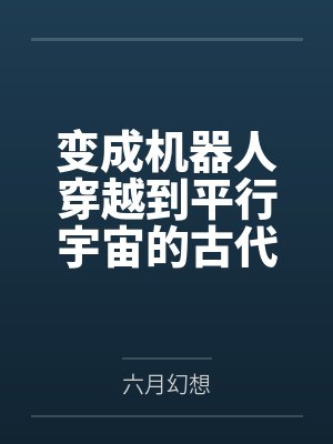 变成机器人穿越到平行宇宙的古代