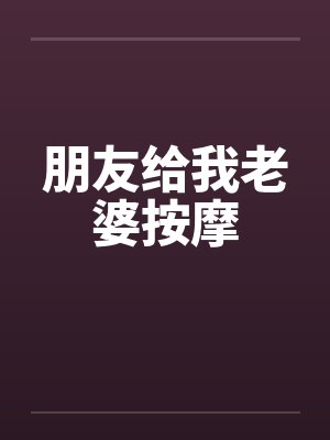 朋友给我老婆按摩