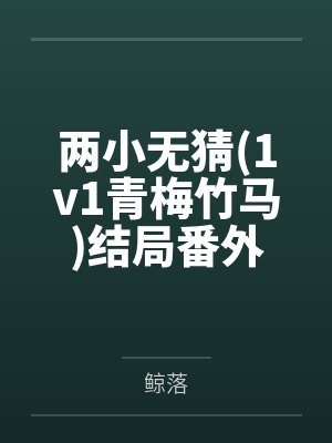 两小无猜(1v1青梅竹马)结局番外
