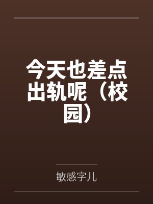 今天也差点出轨呢（校园）
