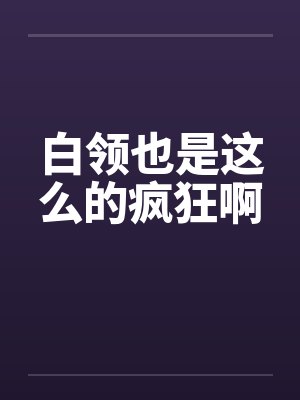 白领也是这么的疯狂啊