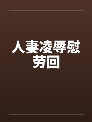 人妻凌辱慰劳回
