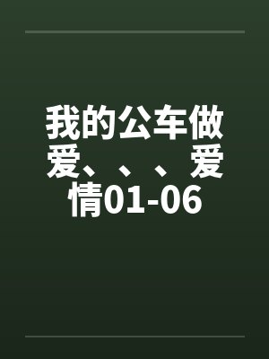 我的公车做爱、、、爱情01-06